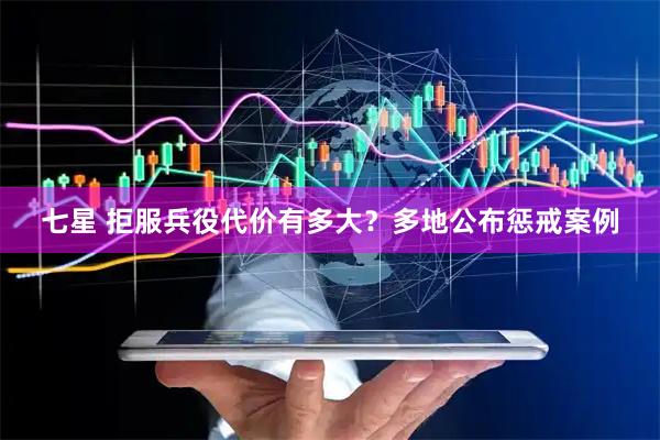 七星 拒服兵役代价有多大？多地公布惩戒案例